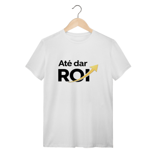 Camiseta Branca Até Dar ROI