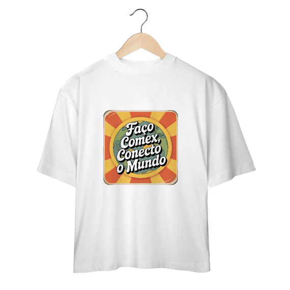 Camiseta Oversized - “Conecto o Mundo” – Edição ComexDaDeprê