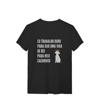 T-Shirt Quality - Vida de Rei Para Meu Cachorro