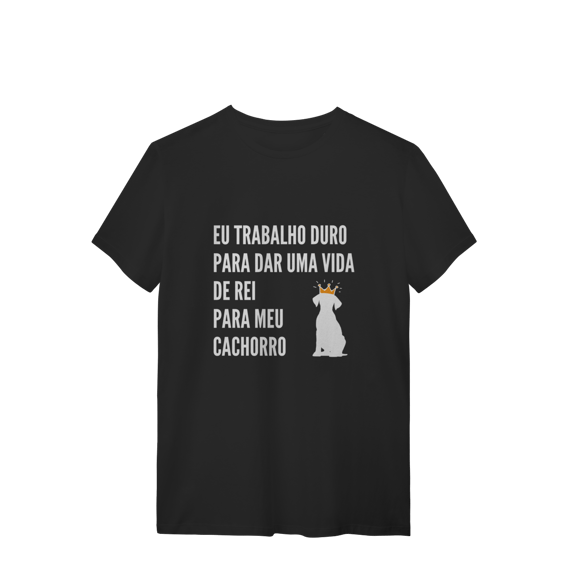 T-Shirt Quality - Vida de Rei Para Meu Cachorro