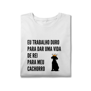 Nome do produto T-Shirt Plus Size - Vida de Rei Para Meu Cachorro