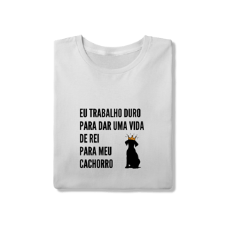 Nome do produto T-Shirt Quality - Vida de Rei Para Meu Cachorro