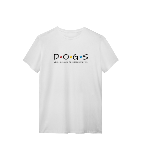 T-Shirt Quality - Dogs Will Always Be There for You