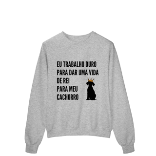 Nome do produto Moletom Prime Fechado - Vida de Rei Para Meu Cachorro