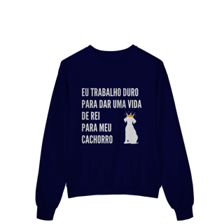Nome do produto Moletom Prime Fechado - Vida de Rei Para Meu Cachorro