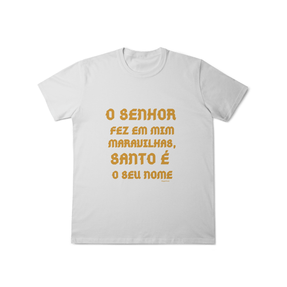 Camiseta Unissex T-Shirt Classic - O Senhor fez em mim maravilhas, Santo é seu nome