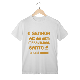 Nome do produto Camiseta Unissex T-Shirt Classic - O Senhor fez em mim maravilhas, Santo é seu nome
