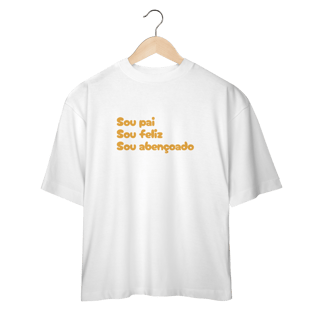 Camiseta Oversized - Sou Pai, Sou Feliz, Sou Abençoado