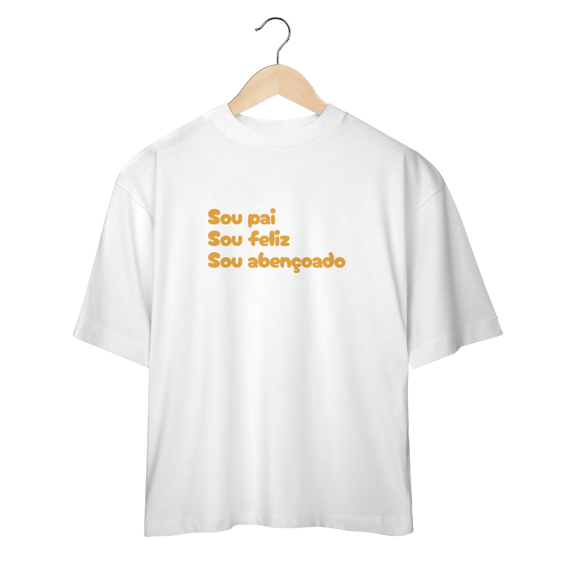 Camiseta Oversized - Sou Pai, Sou Feliz, Sou Abençoado