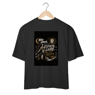 Camiseta Oversized - Meu amor, eu sou um espírito livre. Você não entenderia.