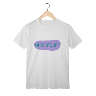 Camiseta Feminina MUSICOQUÊ?