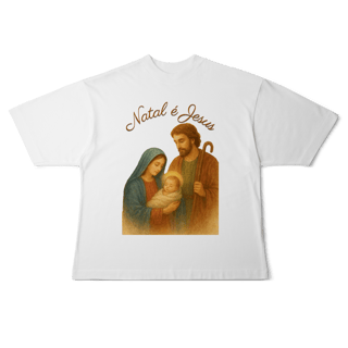 Nome do produto Camiseta Oversized Natal é Jesus – Sagrada Família