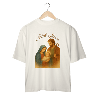 Nome do produto Camiseta Oversized Natal é Jesus – Sagrada Família