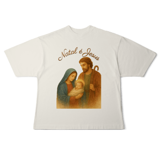 Nome do produto Camiseta Oversized Natal é Jesus – Sagrada Família