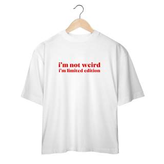 Nome do produto im not weird im limited edition (oversized)