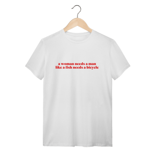 Nome do produto a woman needs a man like a fish needs a bicycle (camiseta)