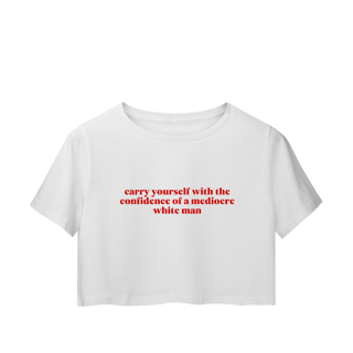 Nome do produto carry yourself with the confidence of a mediocre white man (cropped)