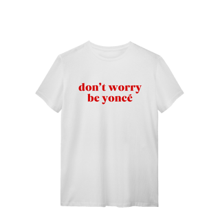 Nome do produto dont worry be yoncé (camiseta)