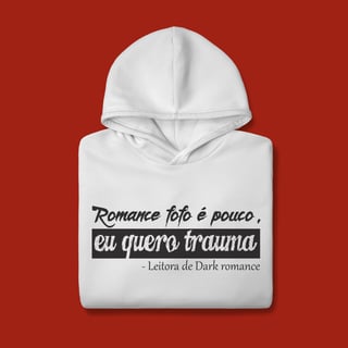 Nome do produto MOLETOM CANGURU - ROMANCE FOFO É POUCO, QUERO TRAUMA