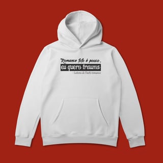 Nome do produto MOLETOM CANGURU - ROMANCE FOFO É POUCO, QUERO TRAUMA