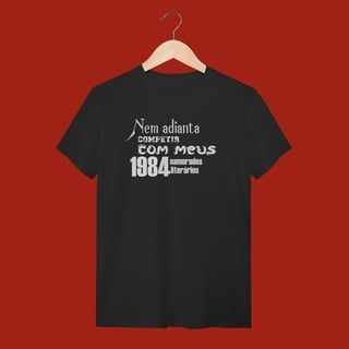 Nome do produto T-SHIRT QUALITY -  NEM ADIANTA COMPETIR COM MEUS 1984 NAMORADOS LITERARIOS