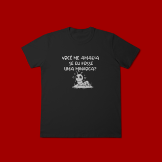 Nome do produto CAMISA T-SHIRT CLASSIC VOCÊ ME AMARIA SE EU FOSSE UMA MINHOCA?
