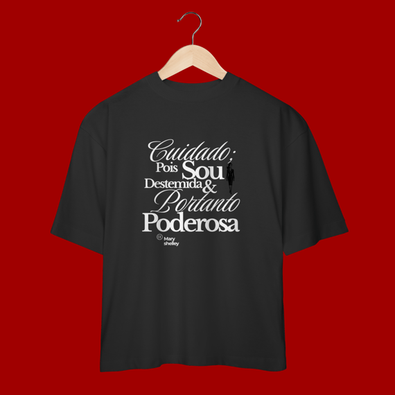 Camiseta Oversized  “Cuidado. Pois sou destemida e portanto poderosa.”