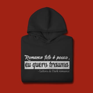 Nome do produto MOLETOM CANGURU - ROMANCE FOFO É POUCO, QUERO TRAUMA