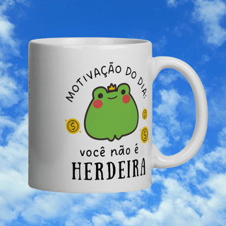 Nome do produto Caneca “Motivação do dia: você não é herdeira”