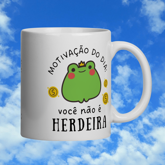 Caneca “Motivação do dia: você não é herdeira”