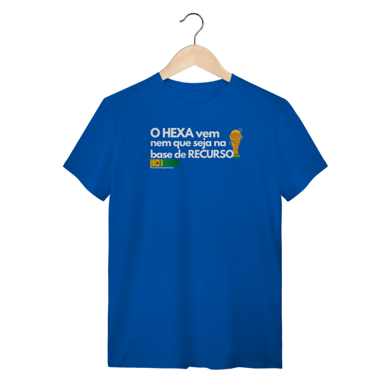 Tshirt o Hexa vem nem que seja na base de recurso
