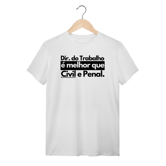 Tshirt Direito do trabalho é melhor que Civil e Penal