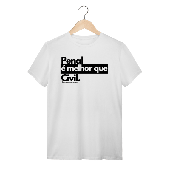 Tshirt Penal é melhor que civil