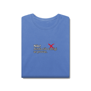 Nome do produtoCamiseta Estonada - Não! Ainda Não Corrigi as Provas