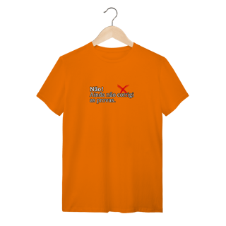 Nome do produtoCamiseta Quality - Não! Ainda Não Corrigi as Provas