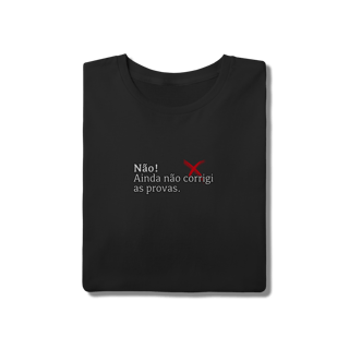 Nome do produtoCamiseta Quality - Não! Ainda Não Corrigi as Provas