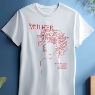 Nome do produto Camiseta - Eu sou a mulher que as minhas decisões constroem