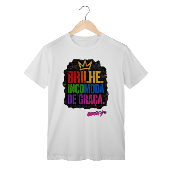 Camiseta Brilhe. Incomoda de graça