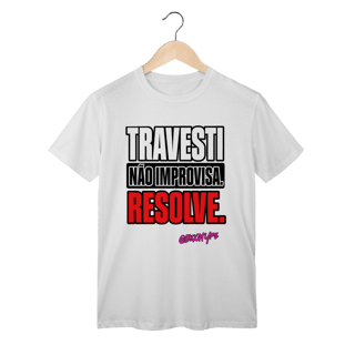 Camiseta Travesti não improvisa. Resolve.