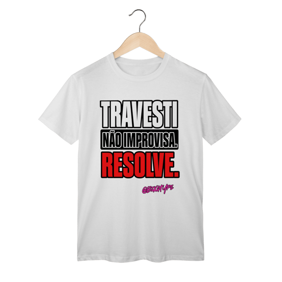 Camiseta Travesti não improvisa. Resolve.