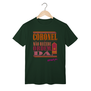 Camiseta Coronel Não Recebe Ordem. Dá.