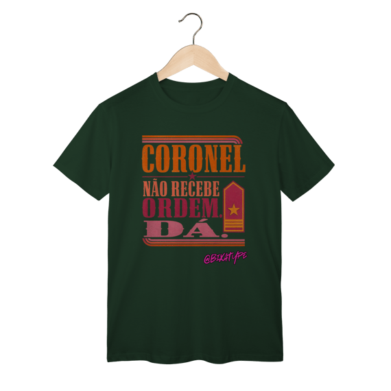 Camiseta Coronel Não Recebe Ordem. Dá.