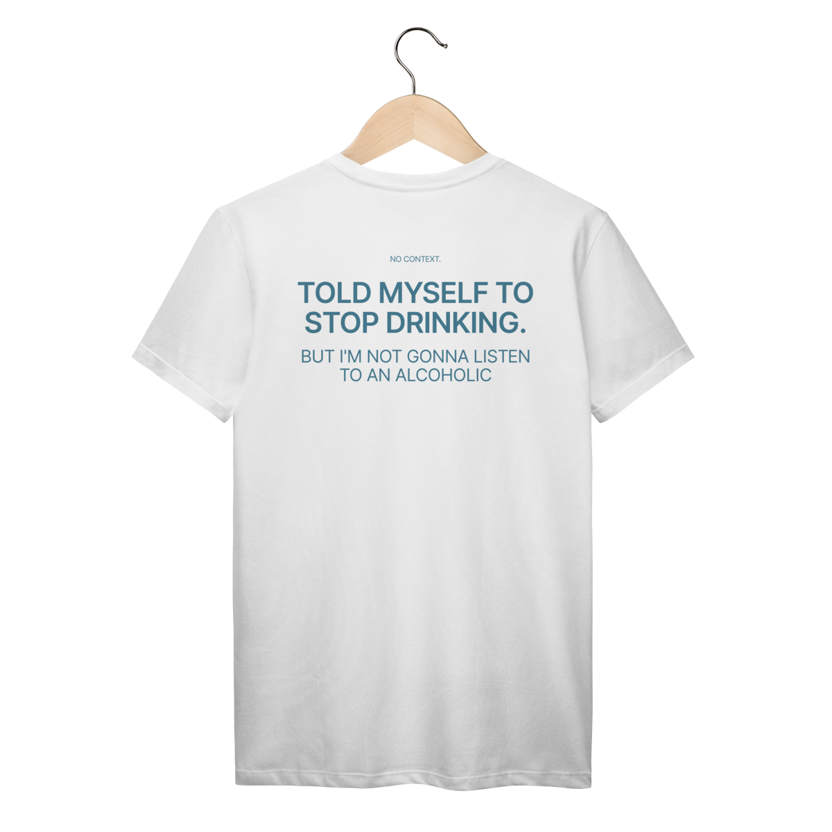 No Listening to Alcoholics - T-Shirt