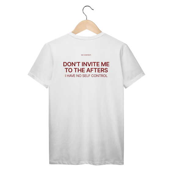Don’t Invite Me to the Afters - T-Shirt