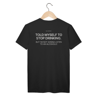 No Listening to Alcoholics - T-Shirt