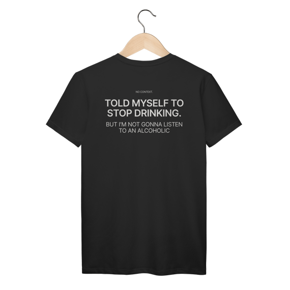 No Listening to Alcoholics - T-Shirt