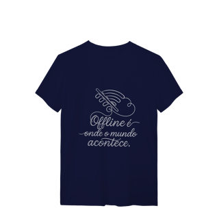 Nome do produto CAMISETA QUALITY UNISSEX OFFLINE É ONDE O MUNDO ACONTECE