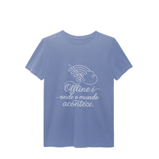 Nome do produto CAMISETA ESTONADA UNISSEX OFFLINE É ONDE O MUNDO ACONTECE