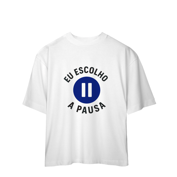 CAMISETA OVERSIZED EU ESCOLHO A PAUSA