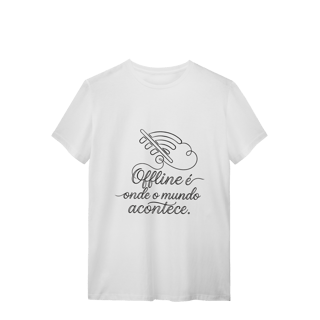 Nome do produto CAMISETA QUALITY UNISSEX OFFLINE É ONDE O MUNDO ACONTECE